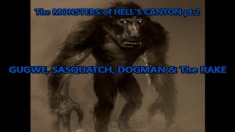 WORLD BIGFOOT RADIO #112 PT. 2 ~ The MONSTERS of HELLS CANYON/ GUGWE, SASQUATCH, DOGMAN & THE RAKE!/