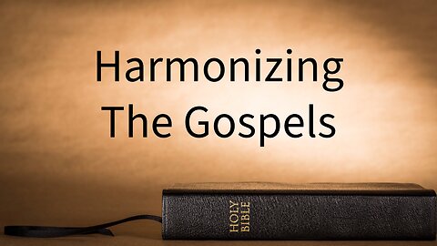 Harmonizing the Gospels - 1
