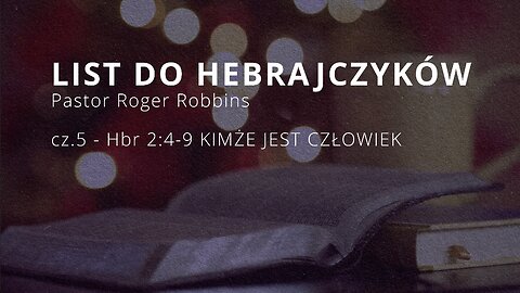 2023.02.21 - ChIBiM - HEBRAJCZYKOW cz.6 - HBR 2_4-9 KIMZE JEST CZLOWIEK - Pastor Roger