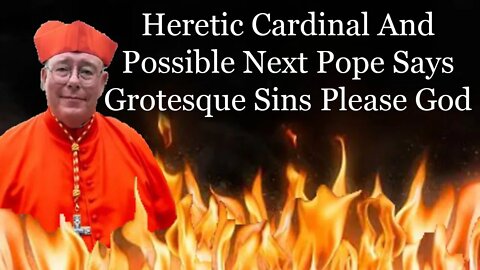 Heretic Cardinal And Possible Next Pope Says Grotesque Sins Please God