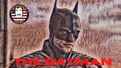 The Whitfield Report | FULL Review of #TheBatman with SPOILERS
