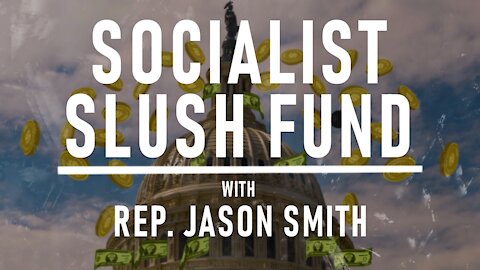 Socialist Slush Fund with Rep. Jason Smith
