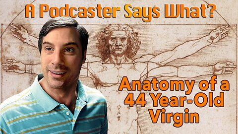 Podcast: Anatomy of a 44 Year-Old Virgin