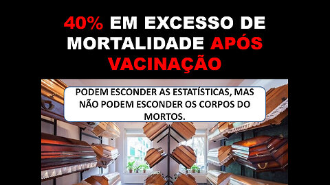 40% EM EXCESSO DE MORTALIDADE APÓS VACINAÇÃO COVID