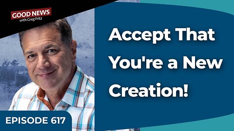 Episode 617: Accept That You're a New Creation!