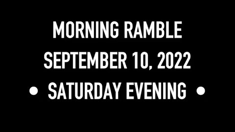 Morning Ramble - 20220910 - Saturday Evening