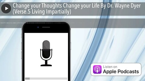 Change your Thoughts Change your Life By Dr. Wayne Dyer (Verse.5 Living Impartially)