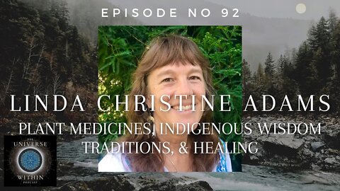Universe Within Podcast Ep92 - Linda Christine Adams - Plant Medicines, Indigenous Wisdom & Healing