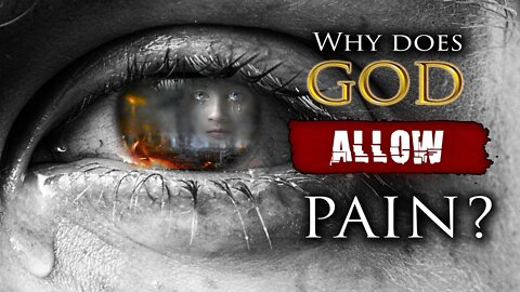 WHY does GOD ALLOW PAIN and SUFFERING if He is a GOD OF LOVE