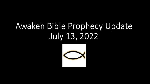 Awaken Bible Prophecy Update 7-13-22: Thinking Outside My Own Box