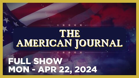 THE AMERICAN JOURNAL [FULL] Monday 4/22/24 • Establishment Politicians Sell Out America