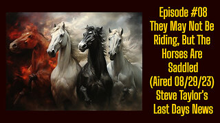 Episode #08 - The Horses Are Saddled (Aired 08/29/23); Steve Taylor's Last Days News