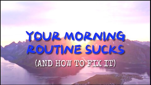 WHY YOUR MORNING ROUTINE SUCKS (how you can fix it)