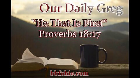 522 He That Is First (Proverbs 18:17) Our Daily Greg