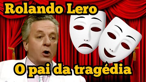 Escolinha do Professor Raimundo; Rolando Lero, Quem é considerado o pai da tragédia!