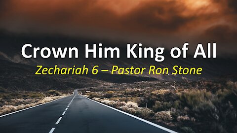 2021-07-25 Crown Him King of All (Zechariah 6) Ron Stone