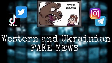 Dissecting Western and Ukrainian Fake News