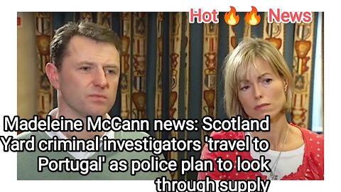 Madeleine McCann news: Scotland Yard criminal investigators 'travel to Portugal' as police plan