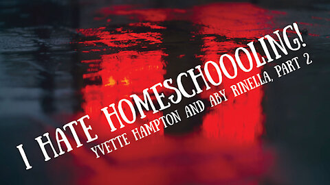 I Hate Homeschooling! Yvette Hampton and Aby Rinella, Part 2