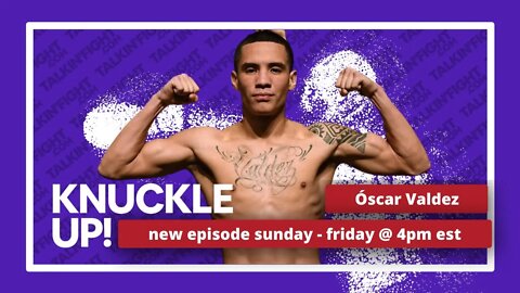 Óscar Valdez | Knuckle Up with Mike Orr | Talkin Fight