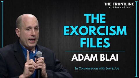 The Exorcism Files with Adam Blai | In Conversation with Joe & Joe