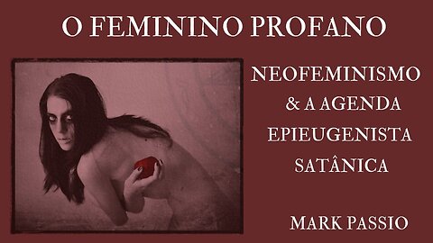 O Feminino Profano: Neofeminismo & a Agenda Epieugenista Satânica - Parte 1 de 2 (legendado)