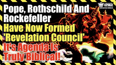 Pope, Rockefeller & Rothschild Have Now Formed ‘Revelation Council’ It’s Agenda Is Truly Biblical!