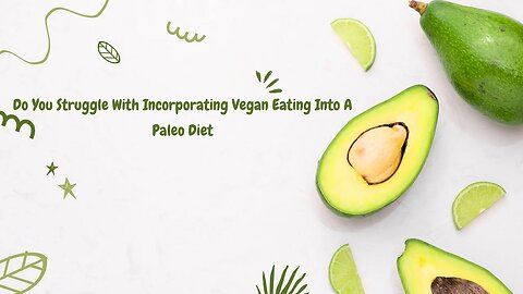 Do You Struggle With Incorporating Vegan Eating Into A Paleo Diet