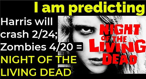 I am predicting: Zombie pandemic 4/20 Harris' will crash 2/24 = NIGHT OF THE LIVING DEAD PROPHECY