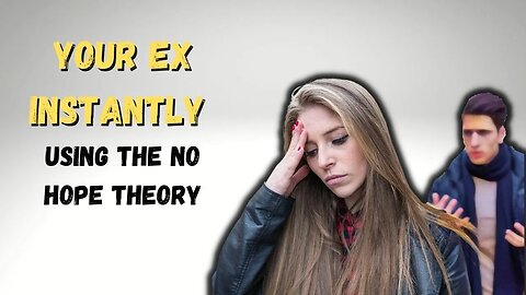 How To Get Over Your Ex Instantly Using The No Hope Theory | Attractive Men