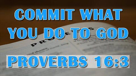 Commit What You Do To God - Proverbs 16:3