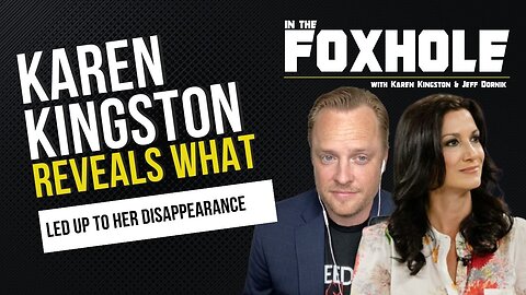Karen Kingston Reveals What Led Up to Her Disappearance Last Month | In the Foxhole with Karen Kingston & Jeff Dornik