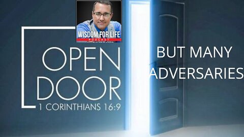Wisdom for Life Podcast- "Open door, but many adversaries."