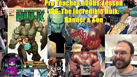 Pro Teaches n00bs: Lesson 136: The Incredible Hulk: Banner & Son