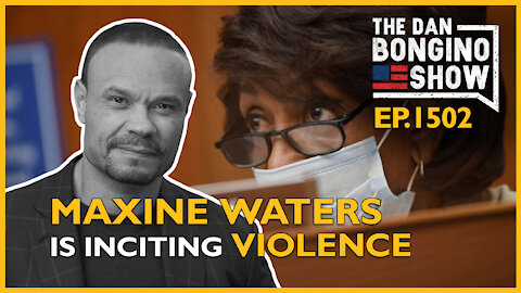 Ep. 1502 Caught on Tape, Maxine Waters Is Inciting Violence - The Dan Bongino Show