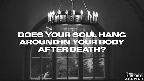 Does Your Soul Hang Around Your Body After Death?