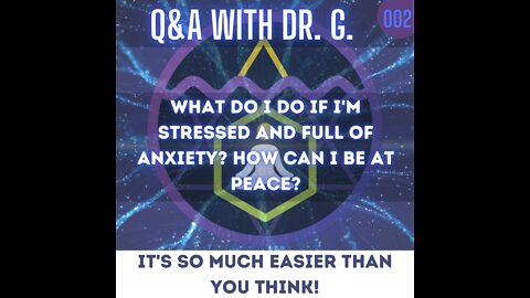 Q&A with Dr. G - 002 - What do I do if I'm stressed and full of anxiety? How can I be at peace?