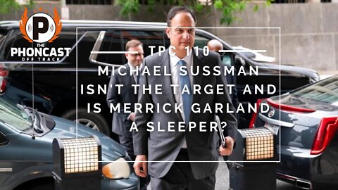 TPC 110 Michael Sussman Isn't the Target And Is Merrick Garland A Sleeper?