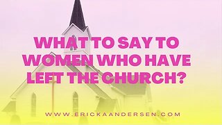 What Do We Say to Women Who Have Left the Church?