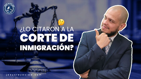 ¿Lo citaron a la corte de inmigración?