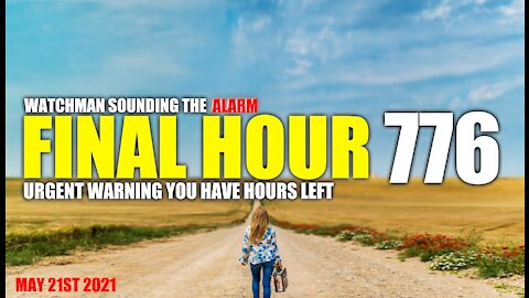 FINAL HOUR 776 - URGENT WARNING YOU HAVE HOURS LEFT - WATCHMAN SOUNDING THE ALARM