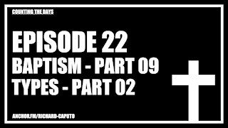 Episode 22 - Baptism - Part 09 - Types - Part 02