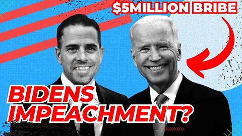 President Joe Biden And Son Hunter Possibly Impeached | 5 Million Dollar Bribe?