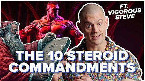 The 10 Steroid Commandments Ft. Vigorous Steve