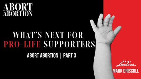What’s Next For Pro-Life Supporters | Abort Abortion Part 3