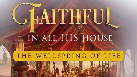 Faithful In All His House: Keepers of His Accounts- His Name, The Wellspring of Life