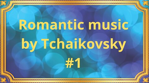 Romantic music by Tchaikovsky #1