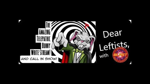 The Amazing Telepathic Bunny Write Stream! Dear Leftists