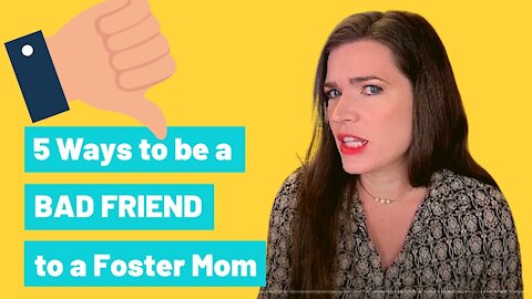 5 Ways to Be a BAD FRIEND to a Foster Mom (and How to Do Better!) :)