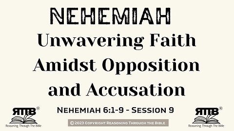Unwavering Faith Amidst Opposition and Accusation || Nehemiah 6:1-9 || Session 9